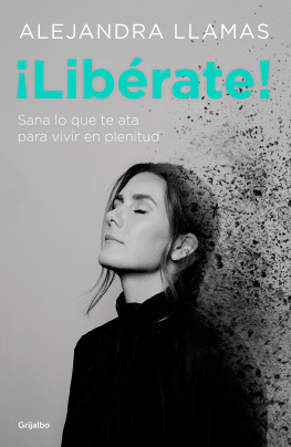 Alejandra Llamas ¡Libérate!: Sana lo que te ata para vivir en plenitud.