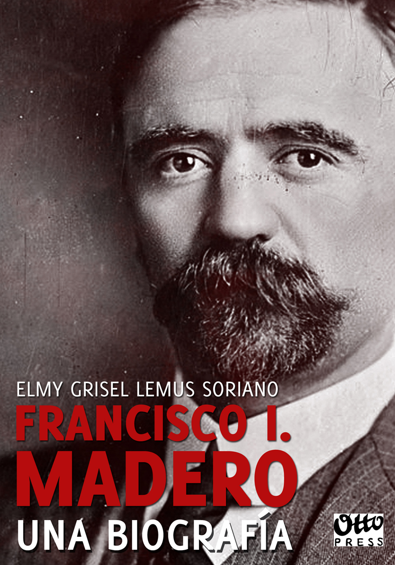 Francisco I Madero Una biografía Elmy Grisel Lemus Soriano Otto - photo 1