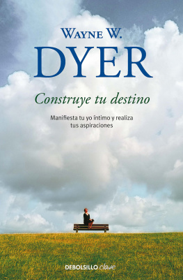 Wayne W. Dyer Construye tu destino: Manifiesta tu yo íntimo y realiza tus aspiraciones