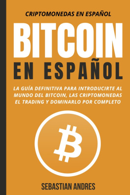 Sebastian Andres Bitcoin en Español: La guía definitiva para introducirte al mundo del Bitcoin, las Criptomonedas, el Trading y dominarlo por completo