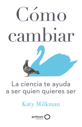 Katy Milkman - Cómo cambiar: La ciencia te ayuda a ser quien quieres ser