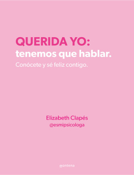 Elizabeth Clapés (@esmipsicologa) Querida yo: tenemos que hablar. Conócete y sé feliz contigo: Conócete y sé feliz contigo
