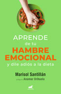Marisol Santillán Aprende de tu hambre emocional y dile adiós a la dieta: y dile adiós a la dieta