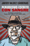 Javier Valdez Cárdenas - Periodismo escrito con sangre (Colección Estampas de un sexenio fallido)