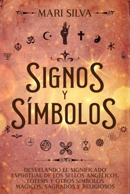 Mari Silva Signos y símbolos: Desvelando el significado espiritual de los sellos angélicos, tótems y otros símbolos mágicos, sagrados y religiosos