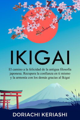 Doriachi Keriachi - Ikigai: El Camino a la Felicidad de la Antigua Filosofía Japonesa. Recupera la Confianza en ti Mismo y la Armonía con los Demás Gracias al Ikigai