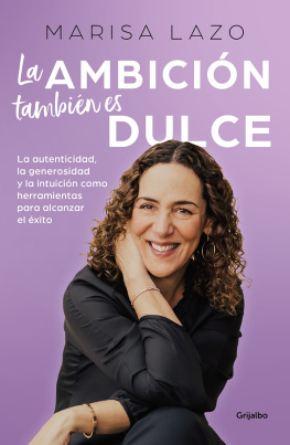 Marisa Lazo - La ambición también es dulce: La autenticidad, la generosidad y la intuición como herramientas para alcanzar el éxito