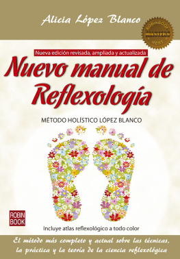 Alicia López Blanco Nuevo manual de Reflexología: El método más completo y actual sobre las técnicas, la práctica y la teoría de la ciencia reflexológica