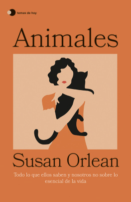 Susan Orlean - Animales: Todo lo que ellos saben y nosotros no sobre lo esencial de la vida