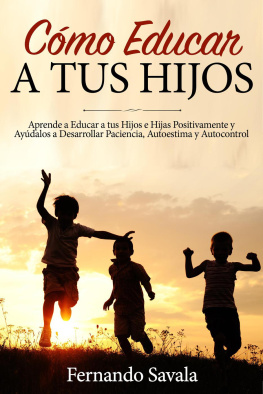 Fernando Savala - Cómo Educar a tus Hijos: Aprende a Educar a tus Hijos Positivamente y Ayúdalos a Desarrollar Paciencia, Autoestima y Autocontrol