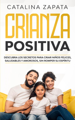 Catalina Zapata Crianza Positiva: Descubra los secretos para criar niños felices, saludables y amorosos, sin romper su espíritu
