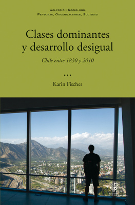 Karin Fischer - Clases dominantes y desarrollo desigual: Chile entre 1830 y 2010