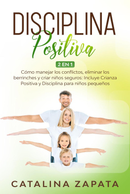 Catalina Zapata - Disciplina Positiva: Cómo manejar los conflictos, eliminar los berrinches y criar niños seguros: Incluye Crianza Positiva y Disciplina para niños pequeños