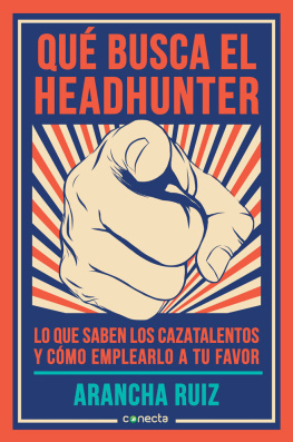 Arancha Ruiz - Qué busca el headhunter: Lo que saben los cazatalentos y cómo emplearlo a tu favor