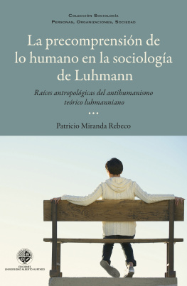 Patricio Miranda Rebeco La precomprensión de lo humano en la sociología de Luhmann: Raíces antropológicas del antihumanismo luhmaniano