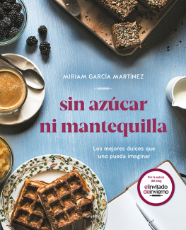 Miriam García Martínez Sin azúcar ni mantequilla: Los mejores dulces que uno pueda imaginar