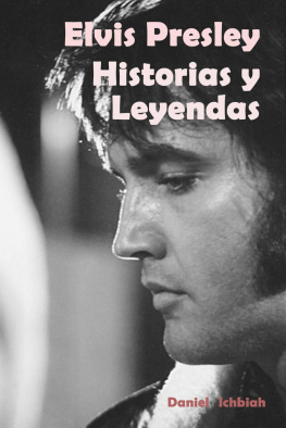 Daniel Ichbiah - Elvis Presley: Historias y Leyendas: Biografía de Elvis Presley