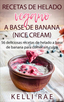 Kelli Rae - Recetas de helado vegano a base de banana (Nice Cream): 56 deliciosas recetas de helado a base de banana para comer sin culpa