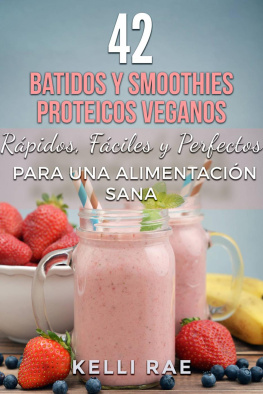 Kelli Rae 42 Batidos y Smoothies Proteicos Veganos: Rápidos, Fáciles y Perfectos para una Alimentación Sana