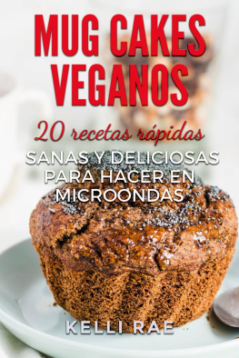 Kelli Rae Mug cakes veganos: 20 recetas rápidas, sanas y deliciosas para hacer en microondas