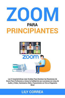Lily Correa - Zoom Para Principiantes: Las 5 Características Para Dominar las Reuniones de Zoom Para Profesores y Llevar la Calidad de sus Lecciones, Seminarios Web y Transmisión en Vivo al Siguiente Nivel