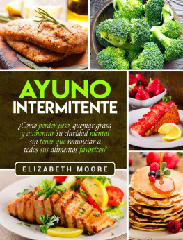 Elizabeth Moore - Ayuno Intermitente: ¿Cómo perder peso, quemar grasa y aumentar su claridad mental sin tener que renunciar a todos sus alimentos favoritos?