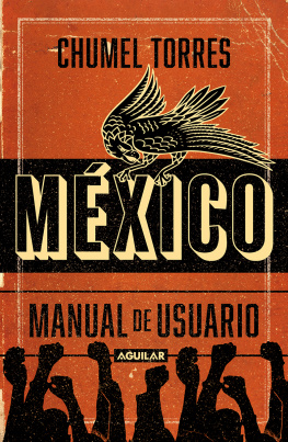 Chumel Torres - México, manual de usuario: Guía para -no-habitar este país mágico y en ruinas