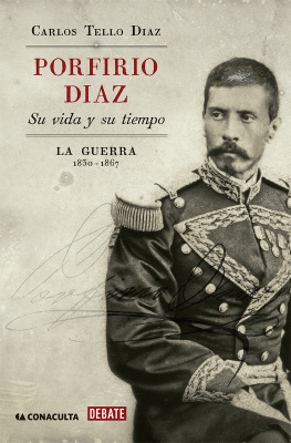 Carlos Tello Díaz Porfirio Díaz. Su vida y su tiempo I: La guerra: 1830-1867