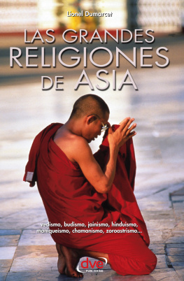 Lionel Dumarcet - Las grandes religiones de Asia... vedismo, budismo, jainismo, hinduismo, maniqueísmo, chamanismo, zoroastrismo...