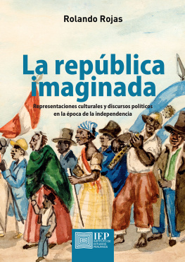 Rolando Rojas - La república imaginada. Representaciones culturales y discursos políticos en la época de la independencia