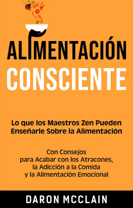 Daron McClain Alimentación consciente: Lo que los Maestros Zen pueden enseñarle sobre la alimentación, con consejos para acabar con los atracones, la adicción a la comida y la alimentación emocional