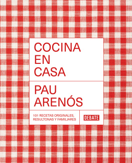 Pau Arenós - Cocina en casa: 101 recetas originales, resultonas y familiares