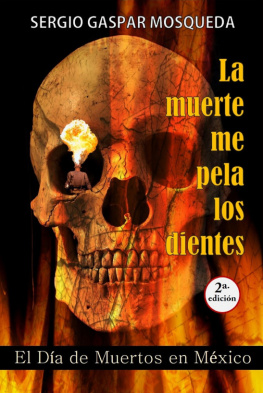 Sergio Gaspar Mosqueda La muerte me pela los dientes. El Día de Muertos en México