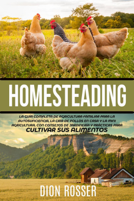 Dion Rosser Homesteading: La Guía Completa de Agricultura Familiar para la Autosuficiencia, la Cría de Pollos en Casa y la Mini Agricultura, con Consejos de Jardinería y Prácticas para Cultivar sus Alimentos