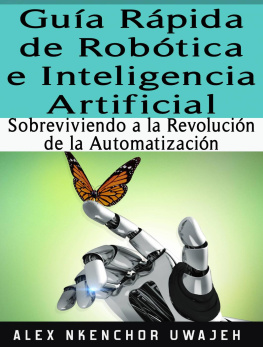 Alex Nkenchor Uwajeh - Guía Rápida De Robótica E Inteligencia Artificial--Sobreviviendo a La Revolución De La Automatización