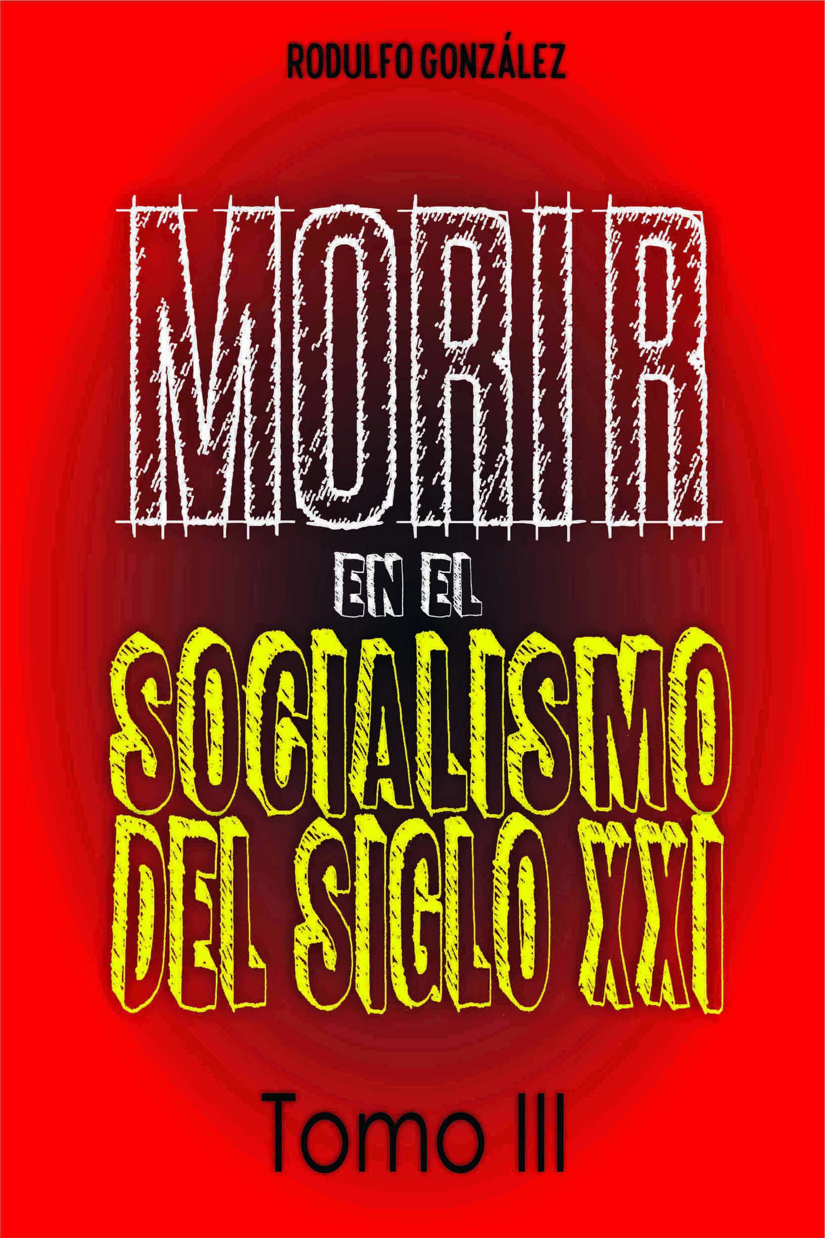 Rodulfo González Morir en el Socialismo del Siglo XXI Tomo III First published - photo 1