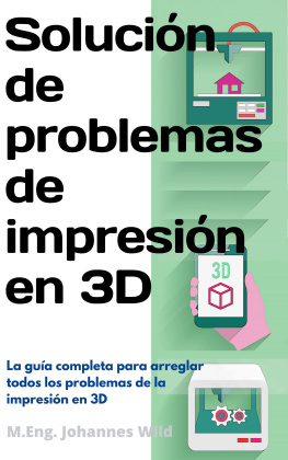 M.Eng. Johannes Wild - Solución de problemas de impresión en 3D: La guía completa para arreglar todos los problemas de la impresión en 3D