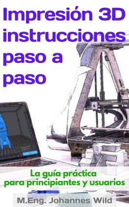 M.Eng. Johannes Wild - Impresión 3D | instrucciones paso a paso: La guía práctica para principiantes y usuarios