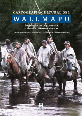 Pablo Mansilla Quiñones Cartografía cultural del Wallmapu: Elementos para descolonizar el mapa en territorio mapuche