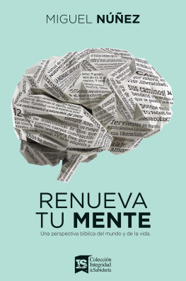 Miguel Núñez Dr. Renueva tu mente: Una perspectiva bíblica del mundo y de la vida