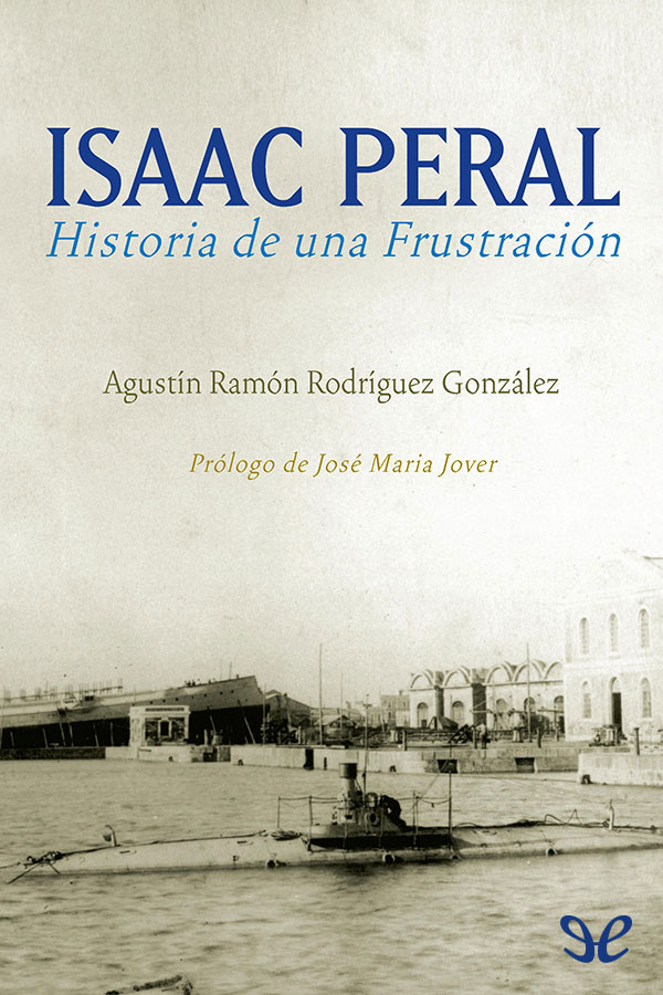 La más documentada y serena biografía de Isaac Peral y de su gran proyecto En - photo 1