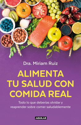 Dra. Miriam Ruiz Alimenta tu salud con comida real: Una guía práctica para nutrir tu cuerpo sin procesados