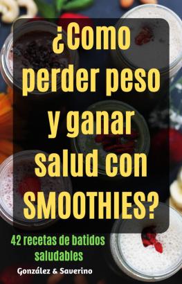 González ¿Como perder peso y ganar salud con smoothies? 42 recetas de batidos saludables.