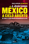 J. Jesús Lemus - México a cielo abierto: De cómo el boom minero resquebrajó al país