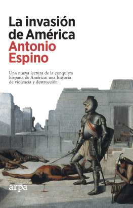 Antonio Espino La invasión de América: Una nueva lectura de la conquista hispana de América: una historia de violencia y destrucción