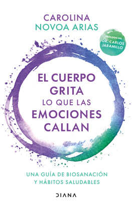 Carolina Novoa Arias El cuerpo grita lo que las emociones callan: Una guía de biosanación y hábitos saludables