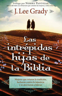 J. Lee Grady - Las Intrépidas Hijas De La Biblia: Mujeres que retaron la tradición, lucharon contra la injusticia y se atrevieron a liderar