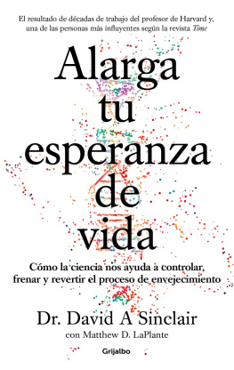 David A. Sinclair Alarga tu esperanza de vida: Cómo la ciencia nos ayuda a controlar, frenar y revertir el proceso de envejecimiento