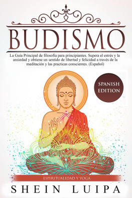 Shein Luipa Budismo: La Guía Principal de Filosofia para principiantes. Supera el Estrés y la Ansiedad y obtiene un sentido de Libertad y Felicidad a través de la Meditación y las Practicas Conscientes. (Español)
