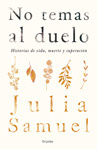 Julia Samuel No temas al duelo: Historias de vida, muerte y superación